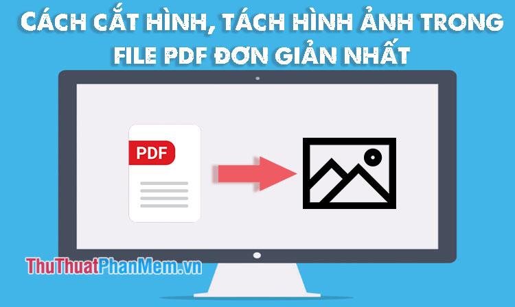 Hướng dẫn đơn giản và dễ dàng cách cắt và tách hình ảnh từ file PDF