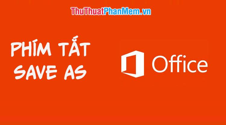Khám phá phím tắt Save As trong Word, Excel, Powerpoint