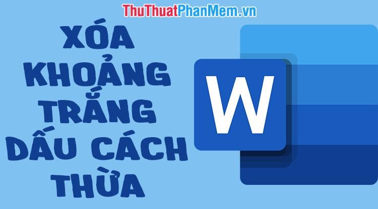 Hướng dẫn loại bỏ khoảng trắng thừa, dấu cách dư và dòng trống không cần thiết trong Word