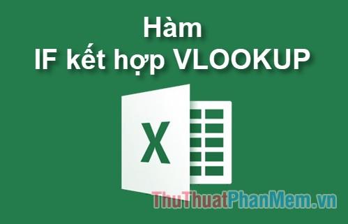 Hướng dẫn chi tiết cách kết hợp hàm IF và VLOOKUP (kèm ví dụ minh họa)