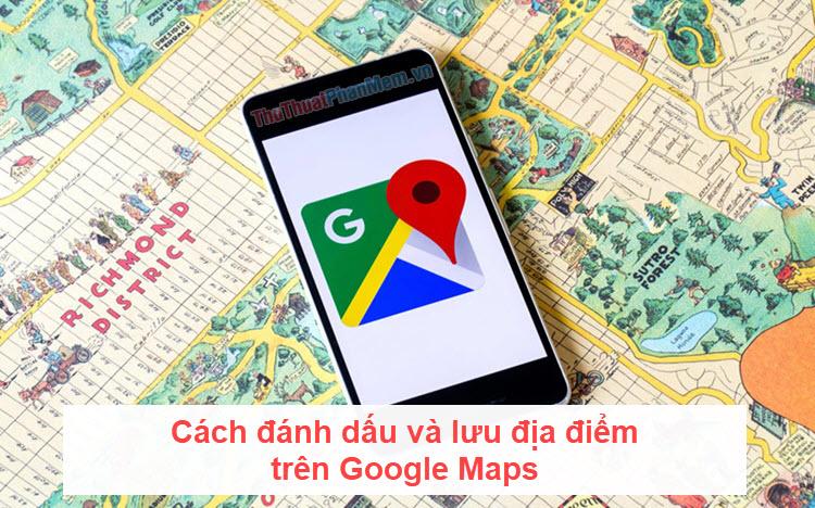 Hướng dẫn đánh dấu và lưu địa điểm trên Google Maps bằng điện thoại