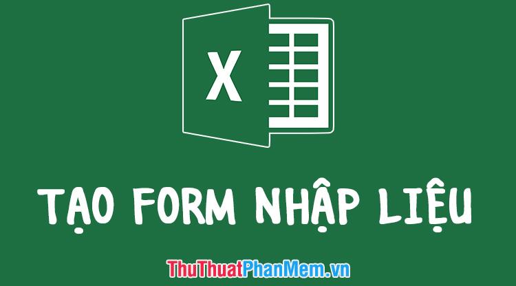 Hướng dẫn chi tiết cách tạo Form nhập liệu trong Excel nhanh chóng và dễ dàng