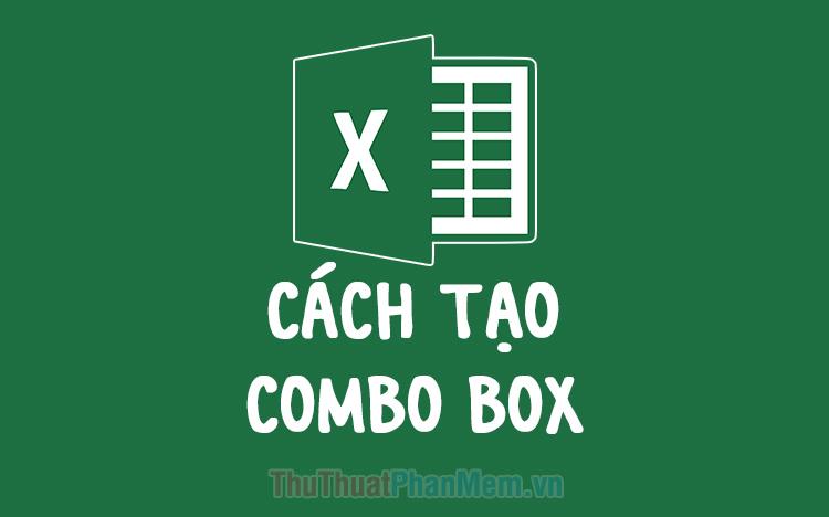 Hướng dẫn chi tiết cách tạo Combo Box trong Excel