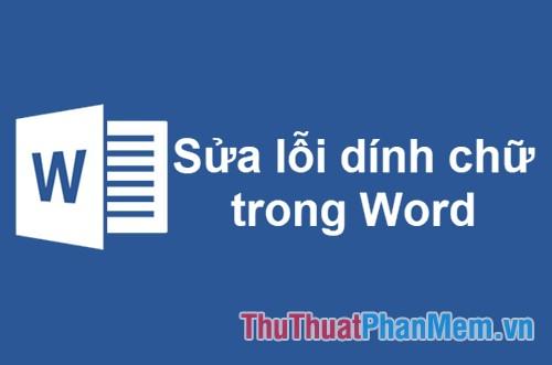 Cách khắc phục lỗi dính chữ trong Word