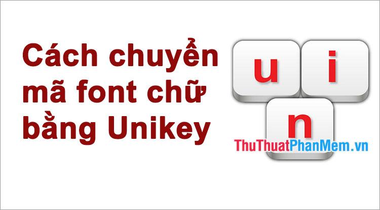 Hướng dẫn chuyển đổi font chữ từ TCVN3, VNI sang Unicode bằng Unikey