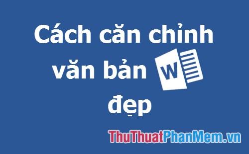 Bí quyết căn chỉnh văn bản Word chuyên nghiệp và ấn tượng