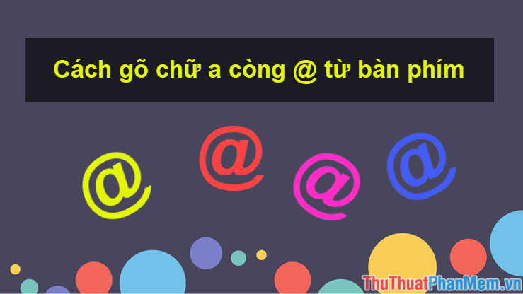 Hướng dẫn cách gõ ký tự @ (a còng) từ bàn phím