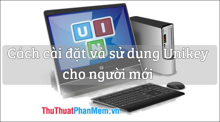 Hướng dẫn chi tiết cách cài đặt và sử dụng Unikey dành cho người mới bắt đầu