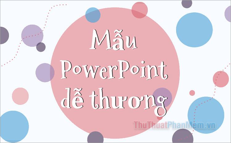 Tổng hợp những mẫu PowerPoint đáng yêu và ấn tượng nhất