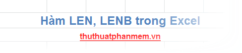 Khám phá sức mạnh của hàm LEN() và LENB() trong Excel