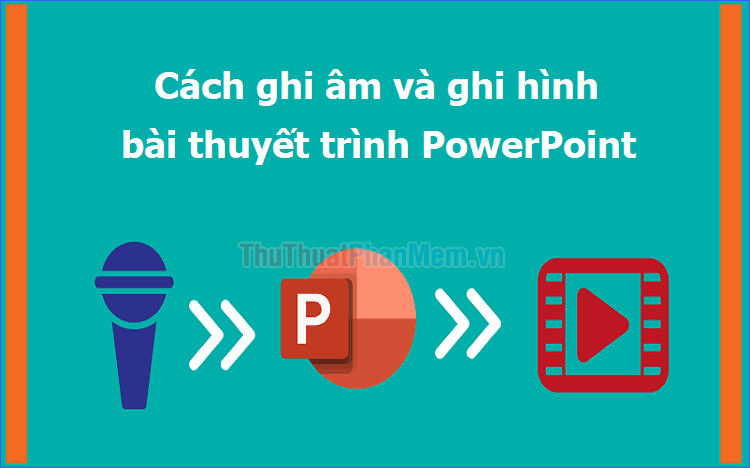 Hướng dẫn chi tiết cách ghi âm và quay video bài thuyết trình trên PowerPoint