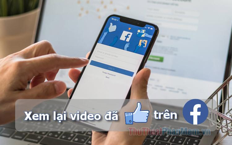 Hướng dẫn chi tiết cách xem lại video đã thích trên Facebook một cách dễ dàng