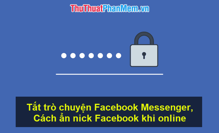 Hướng dẫn tắt trò chuyện Facebook Messenger và cách ẩn trạng thái online trên cả web và điện thoại