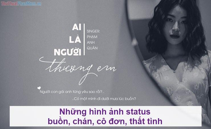 Những hình ảnh status buồn, chán, cô đơn, thất tình - nơi tâm hồn tìm thấy sự đồng điệu