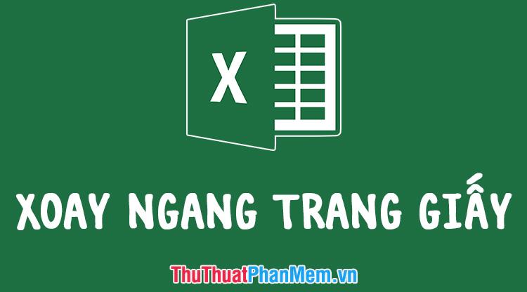 Cách xoay ngang một trang giấy trong Excel một cách dễ dàng