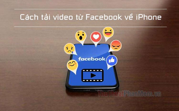 Hướng dẫn tải video Facebook trên iPhone đơn giản và hiệu quả