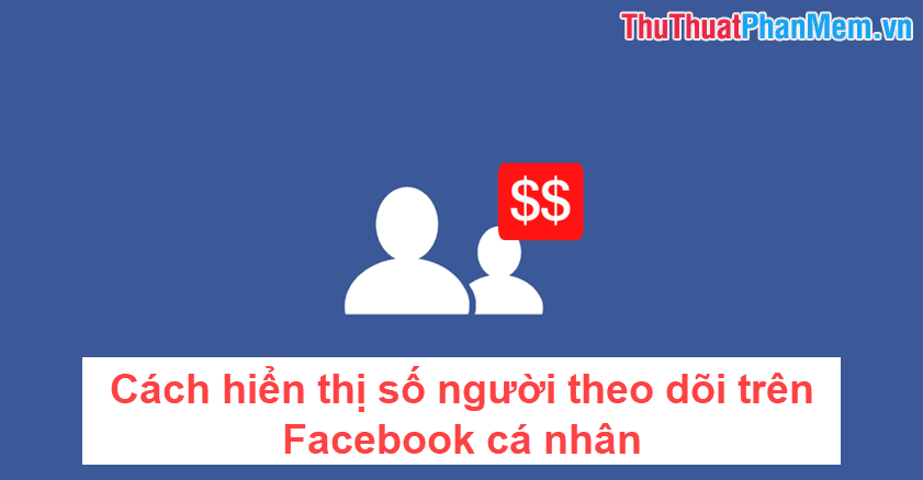 Hướng dẫn hiển thị số người theo dõi trên trang cá nhân Facebook