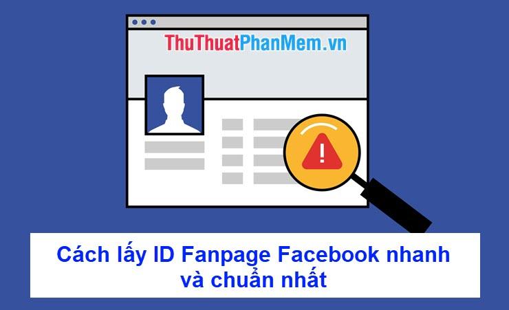 Hướng dẫn cách lấy ID Fanpage Facebook nhanh chóng và chính xác nhất