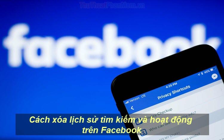 Hướng dẫn chi tiết cách xóa lịch sử tìm kiếm và hoạt động trên Facebook