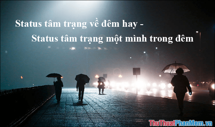 Những dòng stt tâm trạng về đêm, dành cho những khoảnh khắc một mình trong đêm tĩnh lặng.