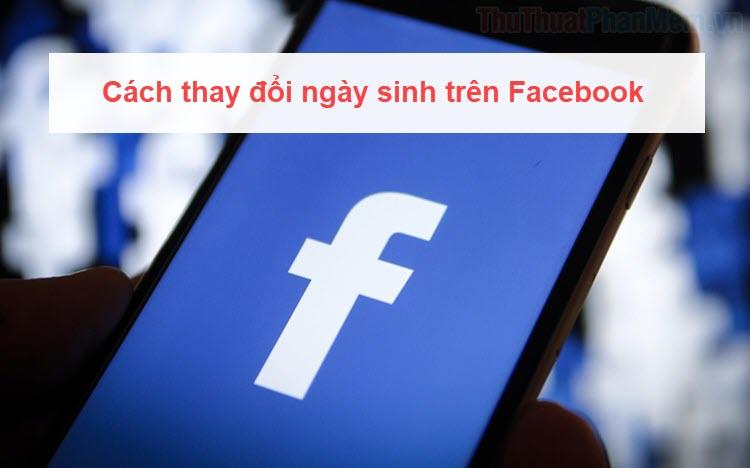 Hướng dẫn chi tiết cách thay đổi ngày sinh trên Facebook