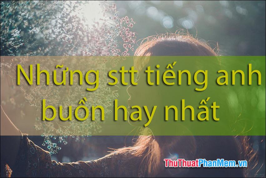 Những dòng status tiếng Anh buồn sâu sắc và ý nghĩa nhất