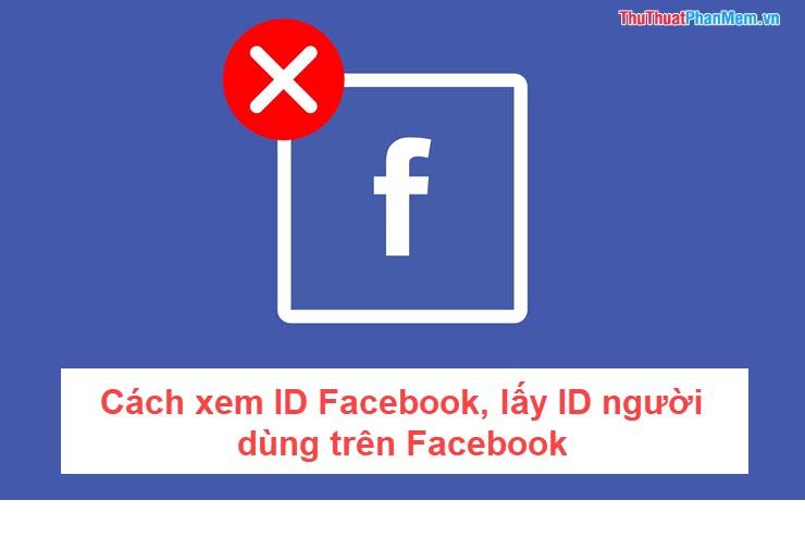 Hướng dẫn chi tiết cách xem và lấy ID Facebook của người dùng một cách nhanh chóng và hiệu quả.