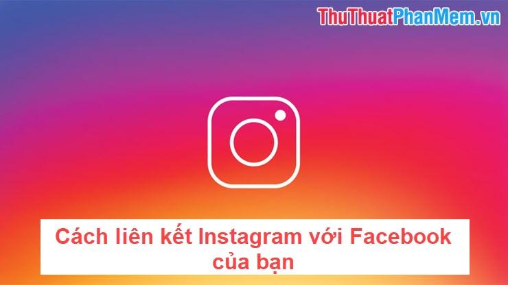 Hướng dẫn kết nối Instagram và Facebook của bạn