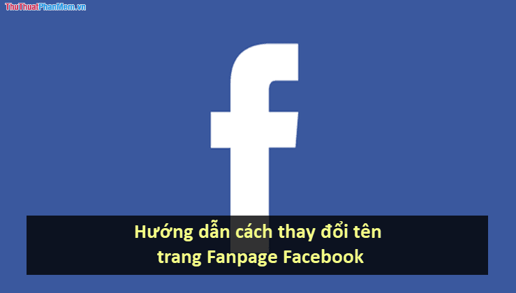 Hướng dẫn chi tiết cách đổi tên Fanpage Facebook