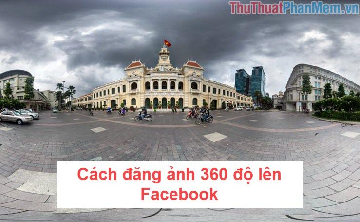 Hướng dẫn chi tiết cách đăng ảnh 360 độ lên Facebook