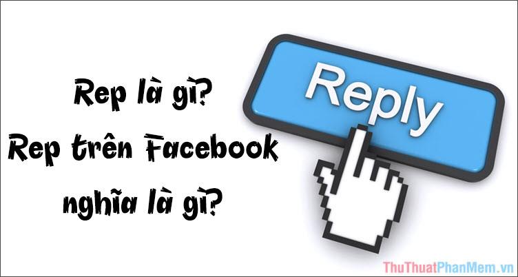 Rep là gì? Rep trên Facebook mang ý nghĩa gì? Hãy cùng khám phá ý nghĩa đằng sau thuật ngữ này trên nền tảng mạng xã hội phổ biến nhất hiện nay.