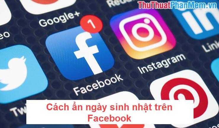 Cách ẩn ngày sinh nhật trên Facebook một cách hiệu quả