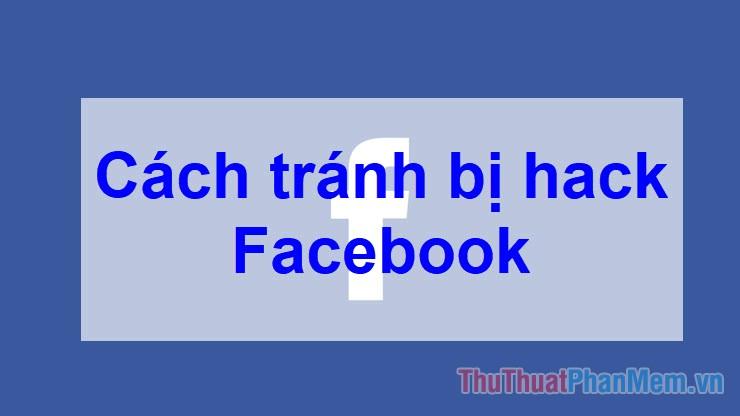 Cách bảo vệ tài khoản Facebook an toàn, tránh nguy cơ bị tấn công