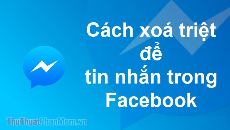 Hướng dẫn xóa tin nhắn Facebook nhanh chóng và triệt để