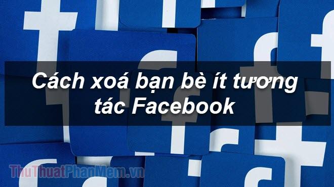 Phương pháp tinh chỉnh danh sách bạn bè ít tương tác trên Facebook