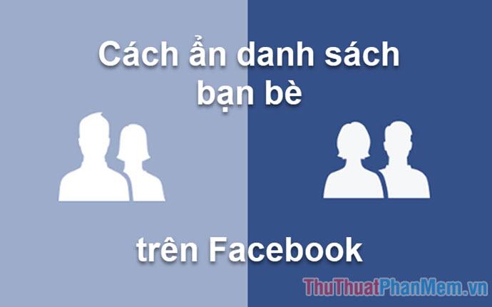 Cách ẩn danh sách bạn bè trên Facebook, bảo vệ quyền riêng tư của bạn