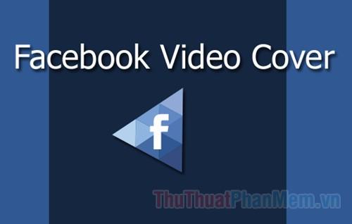 Kích thước video cover Facebook chuẩn - Hướng dẫn sử dụng video làm ảnh bìa Facebook