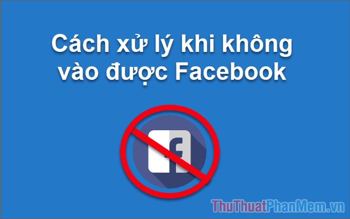 Giải pháp khắc phục khi không thể truy cập Facebook: bị chặn hoặc đăng nhập thất bại