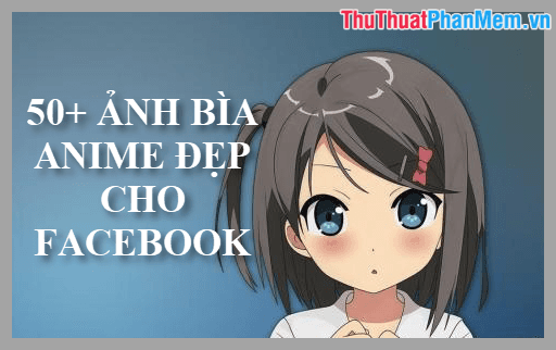 50+ Hình bìa Anime ấn tượng dành cho Facebook