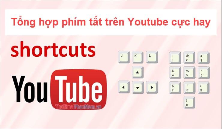 Bộ sưu tập phím tắt Youtube hữu ích và thú vị