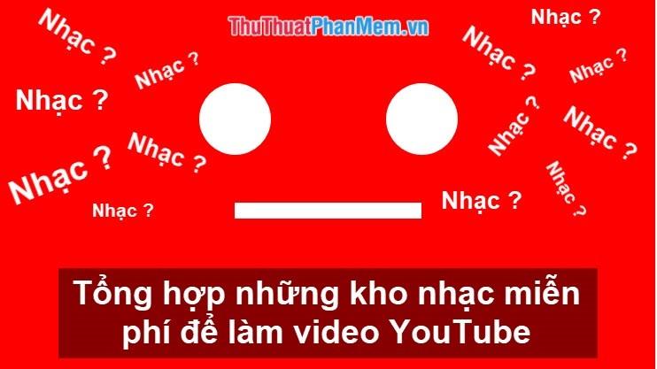 Tổng hợp các nguồn nhạc miễn phí chất lượng để sáng tạo video YouTube