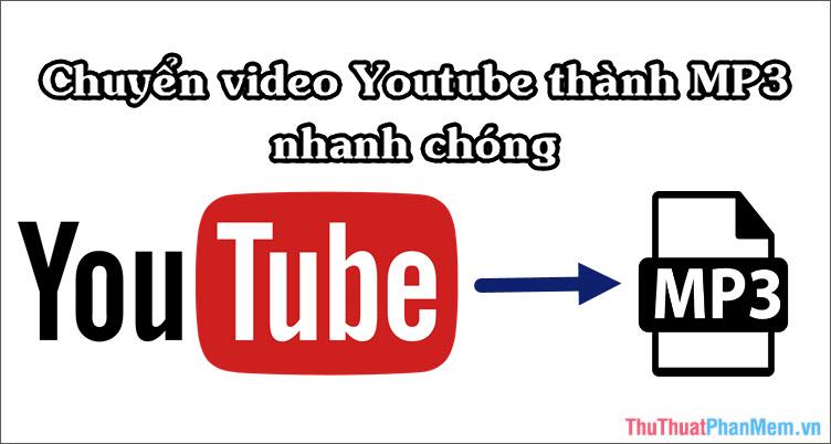 Hướng dẫn chuyển đổi Video Youtube sang MP3 nhanh chóng với chất lượng cao nhất