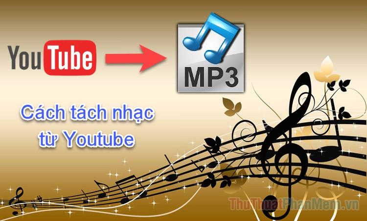 Khám phá 3 cách tách nhạc từ Youtube nhanh chóng và hiệu quả nhất