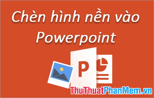 Hướng dẫn chi tiết cách chèn hình nền vào Powerpoint