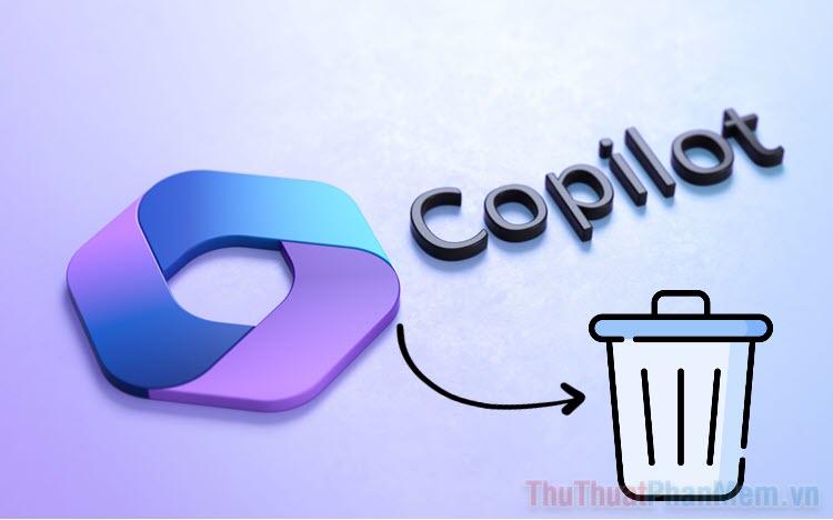 Hướng dẫn loại bỏ hoàn toàn trợ lý ảo Copilot trên Windows 11