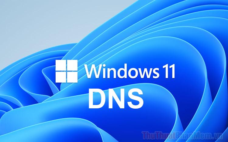 Hướng dẫn thay đổi DNS trên Windows 11 để cải thiện tốc độ Internet