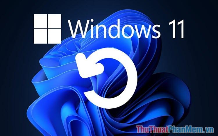 Hướng dẫn reset Win 11 - Khôi phục Windows 11 về trạng thái ban đầu