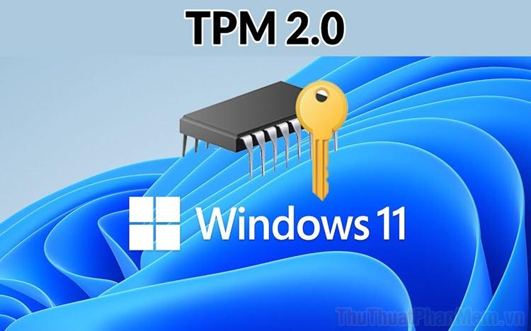 Hướng dẫn kích hoạt TPM 2.0 để chuẩn bị cài đặt Windows 11