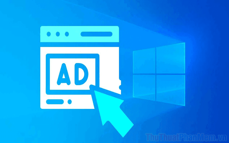 Hướng dẫn chi tiết cách loại bỏ toàn bộ quảng cáo trên hệ điều hành Windows 10