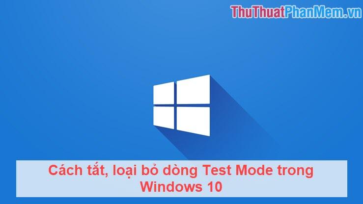 Hướng dẫn chi tiết cách tắt hoặc xóa dòng Test Mode trên Windows 10